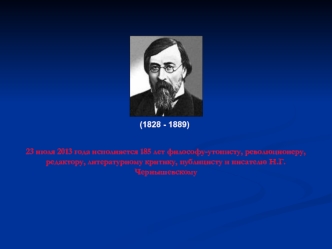 23 июля 2013 года исполняется 185 лет философу-утописту, революционеру, редактору, литературному критику, публицисту и писателю Н.Г. Чернышевскому