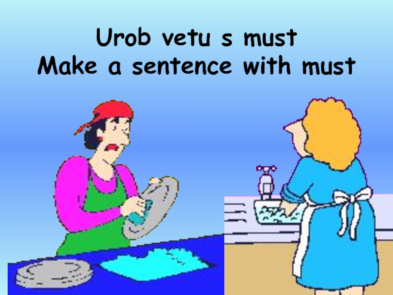 Urob vetu s must Make a sentence with must