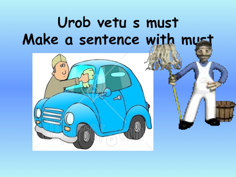 Urob vetu s must Make a sentence with must