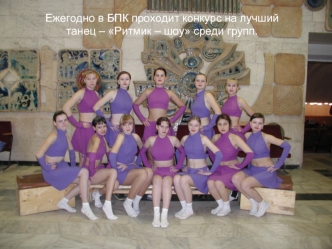 Ежегодно в БПК проходит конкурс на лучший танец – Ритмик – шоу среди групп.