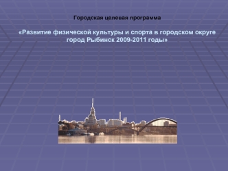 Городская целевая программа

Развитие физической культуры и спорта в городском округе
город Рыбинск 2009-2011 годы