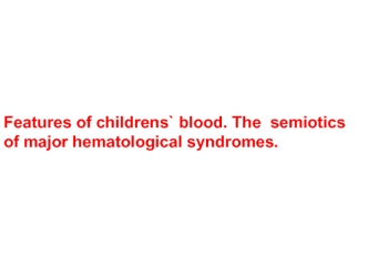 Features of childrens` blood. The semiotics of major hematological syndromes
