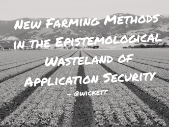 New Farming Methods in the Epistemological Wasteland of Application Security