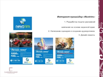 Интернет-провайдер Nextrim:
             1. Разработка подачи рекламной
кампании на основе заданной идеи.
2. Написание сценария и создание аудиороликов.
3. Дизайн макета.