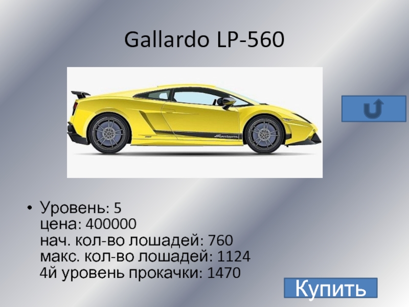 Gallardo LP-560Уровень: 5 цена: 400000 нач. кол-во лошадей: 760 макс. кол-во