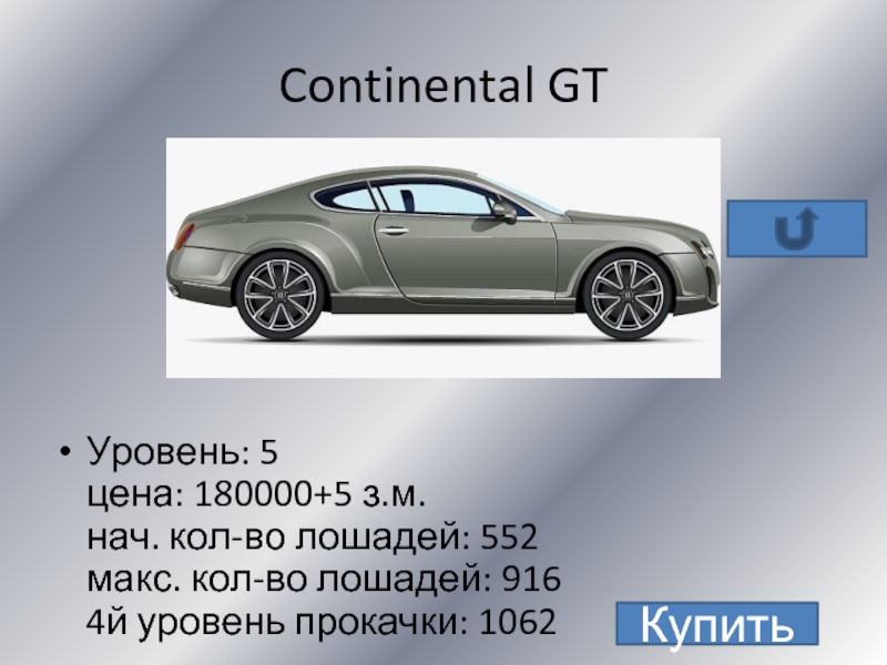 Continental GTУровень: 5 цена: 180000+5 з.м. нач. кол-во лошадей: 552 макс.