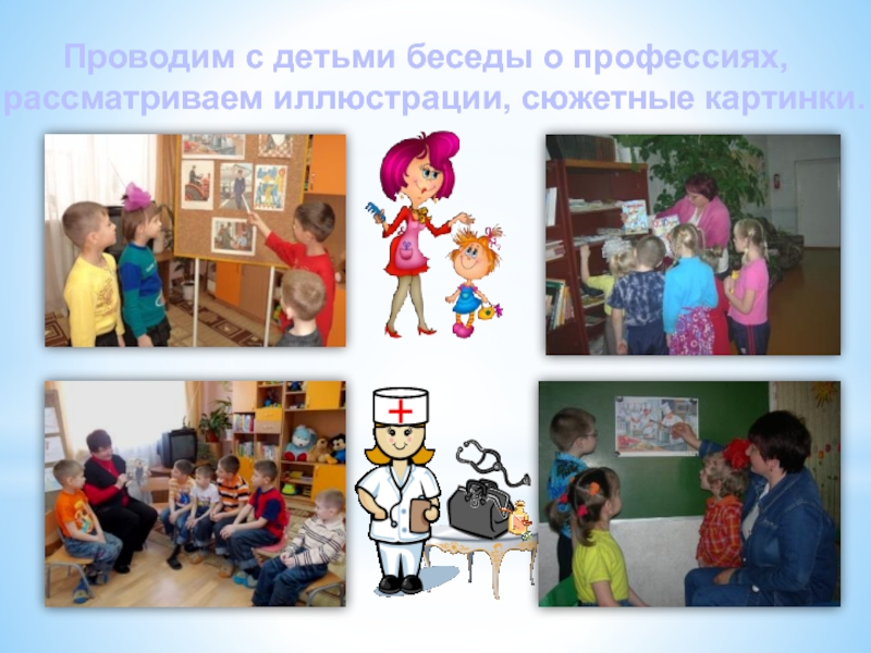 Проводим с детьми беседы о профессиях, рассматриваем иллюстрации, сюжетные картинки.