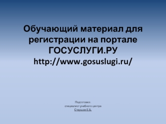 Обучающий материал для регистрации на портале ГОСУСЛУГИ.РУhttp://www.gosuslugi.ru/