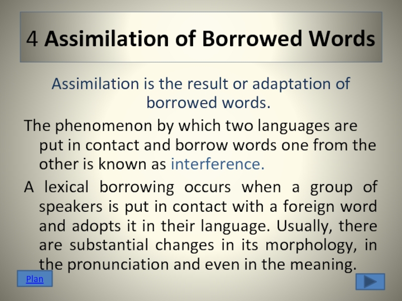 4 Assimilation of Borrowed Words Assimilation is the result or adaptation of borrowed words. The phenomenon by