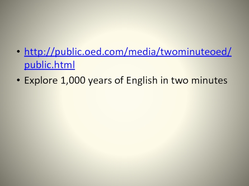 http://public.oed.com/media/twominuteoed/public.html  Explore 1,000 years of English in two minutes