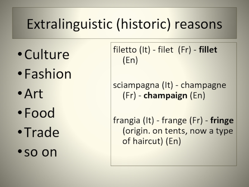 Extralinguistic (historic) reasons Culture Fashion Art Food Trade so on  filetto (It) - filet (Fr) -