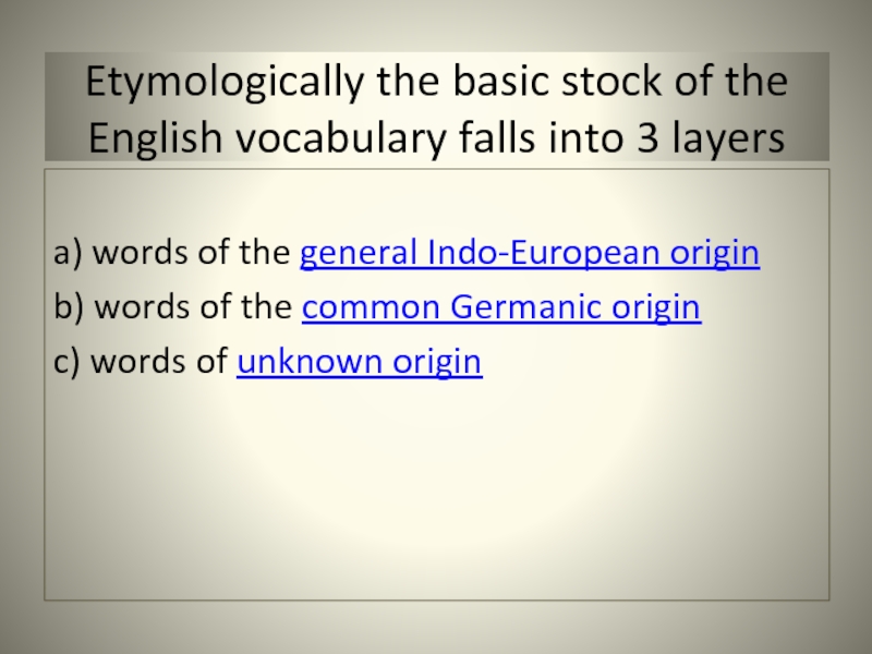 Etymologically the basic stock of the English vocabulary falls into 3 layers  a) words of the