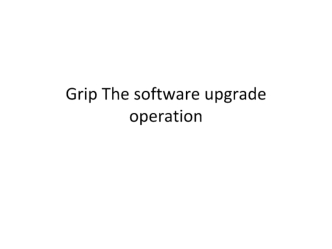 Grip The software upgrade operation