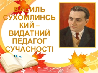 Василь Сухомлинський – видатний педагог сучасності