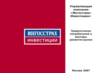 Управляющая компания Ингосстрах-Инвестиции




Предпочтения потребителей и векторы развития рынка










Москва 2007