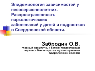 Забродин О.В.
главный внештатный детско-подростковый нарколог Министерства здравоохранения Свердловской области