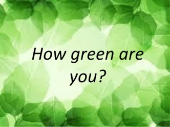 How green are you?