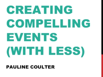 Creating compelling events (with less)