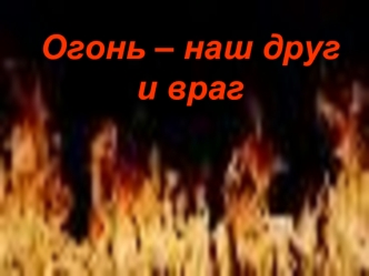 Огонь – наш друг и враг