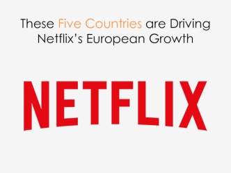 These Five Countries are Driving Netflix’s European Growth