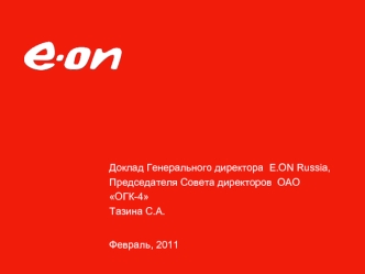 Доклад Генерального директора  E.ON Russia,Председателя Совета директоров  ОАО ОГК-4Тазина С.А.Февраль, 2011
