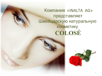 Компания  INALTA  AG
 представляет
Швейцарскую натуральную косметику 
 COLOSE