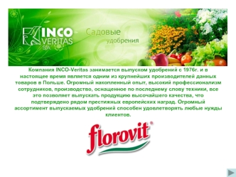 Компания INCO-Veritas занимается выпуском удобрений с 1976г. и в настоящее время является одним из крупнейших производителей данных товаров в Польше. Огромный накопленный опыт, высокий профессионализм сотрудников, производство, оснащенное по последнему сл