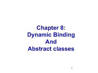 Chapter 8:Dynamic BindingAndAbstract classes