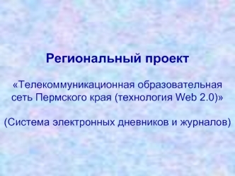 Региональный проект Телекоммуникационная образовательная сеть Пермского края (технология Web 2.0) (Система электронных дневников и журналов)