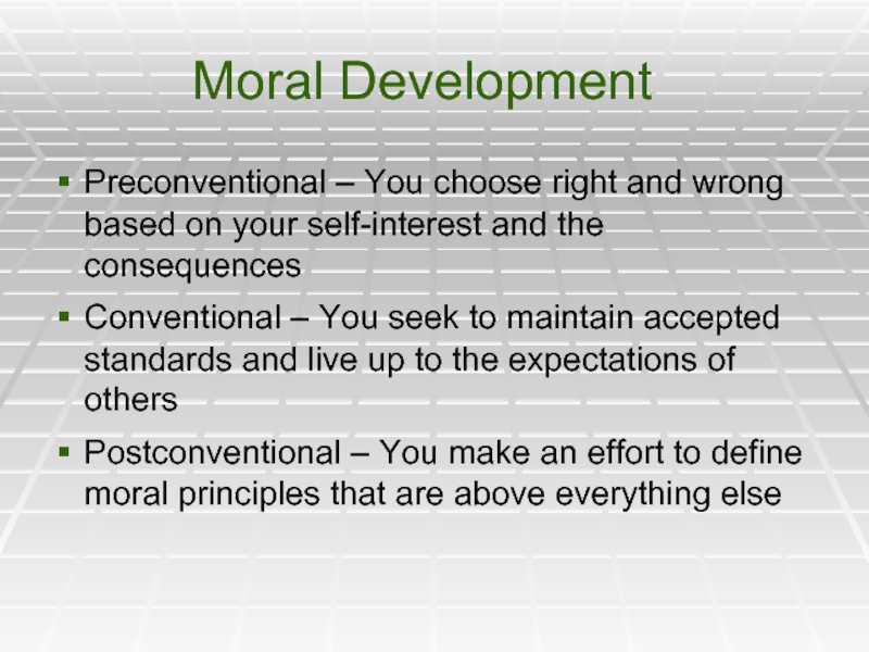 Moral DevelopmentPreconventional – You choose right and wrong based on your self-interest