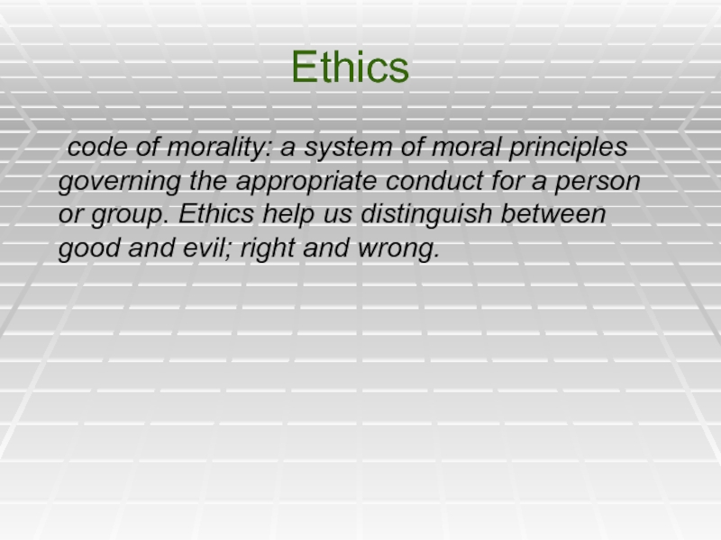 Ethics	code of morality: a system of moral principles governing the appropriate conduct