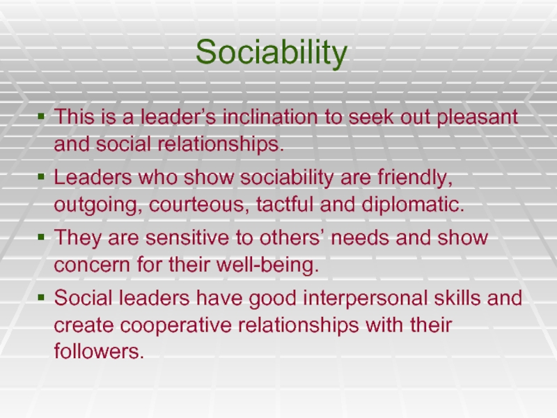 SociabilityThis is a leader’s inclination to seek out pleasant and social relationships.Leaders