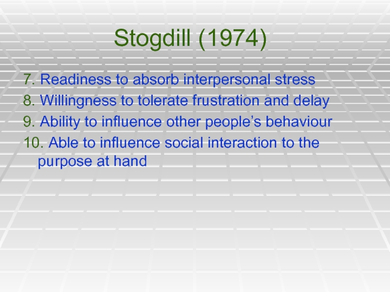 Stogdill (1974)7. Readiness to absorb interpersonal stress8. Willingness to tolerate frustration and