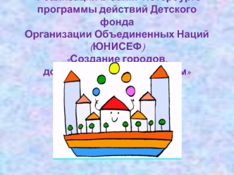Реализация в Санкт-Петербурге программы действий Детского фонда Организации Объединенных Наций (ЮНИСЕФ) Создание городов, доброжелательных к детям