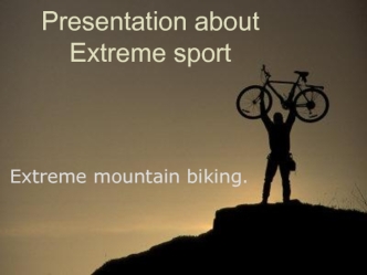 Presentation about extreme sport. Extreme mountain biking