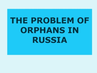 THE PROBLEM OF ORPHANS IN RUSSIA