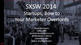 SXSW 2014:Startups, Bow to Your Marketer OverlordsDavid BerkowitzCMO, MRYdavid.berkowitz@mry.com@dberkowitz / @mrywww.mry.comabout.me/dberkowitz