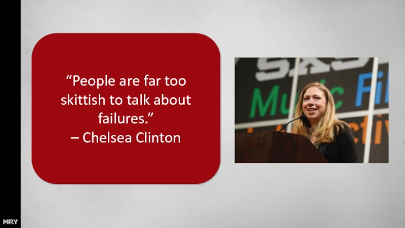 “People are far too skittish to talk about failures.”  – Chelsea Clinton