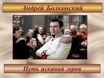 Андрей Болконский. Путь исканий героя