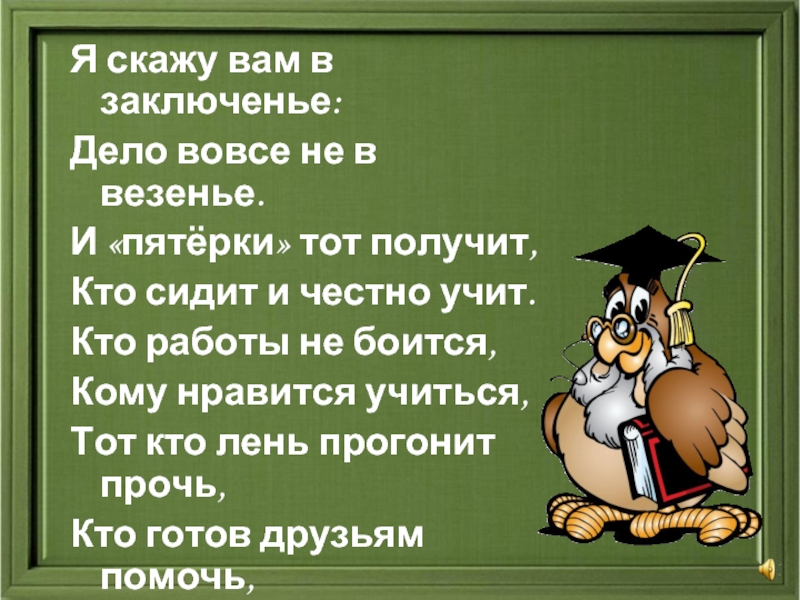 Дела вывод. Я скажу вам в заключенье дело вовсе не в везенье. Стих я скажу вам в заключенье. Вовсе не интересный. Заключение