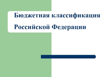 Бюджетная классификация
Российской Федерации