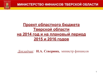 Проект областного бюджета 
Тверской области 
на 2014 год и на плановый период 
2015 и 2016 годов