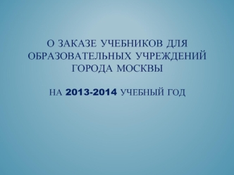 О заказе учебников для образовательных учреждений города Москвына 2013-2014 учебный год