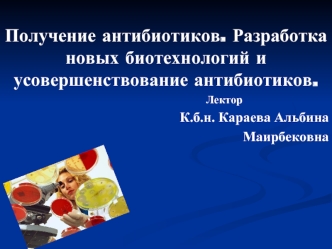 Получение антибиотиков. Разработка новых биотехнологий и усовершенствование антибиотиков