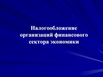 Налогообложение организаций финансового сектора экономики