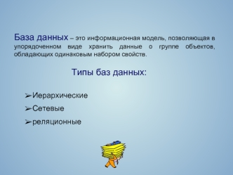 База данных – это информационная модель, позволяющая в упорядоченном виде хранить данные о группе объектов, обладающих одинаковым набором свойств.