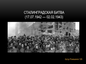Сталинградская битва (17.07.1942 - 02.02.1943)