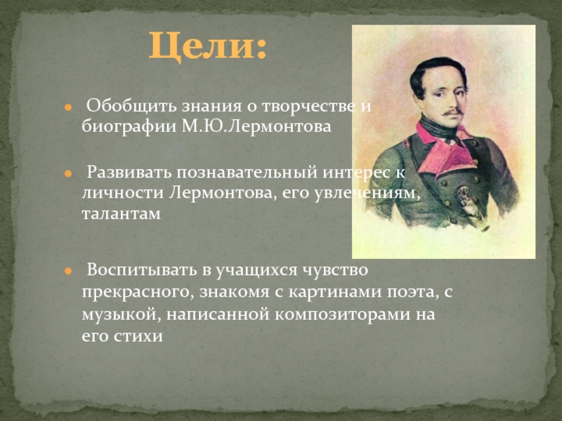 Обобщить знания о творчестве и биографии М.Ю.Лермонтова  Развивать познавательный интерес