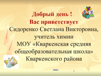 Вас приветствует Сидоренко Светлана Викторовна, 
учитель химии 
МОУ Кваркенская средняя общеобразовательная школа
Кваркенского района