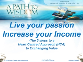 Live your passion
Increase your Income
-The 5 steps to a 
Heart Centred Approach (HCA)
to Exchanging Value